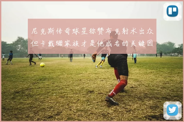 尼克斯传奇球星称赞布克射术出众但卡戴珊家族才是他成名的关键因素